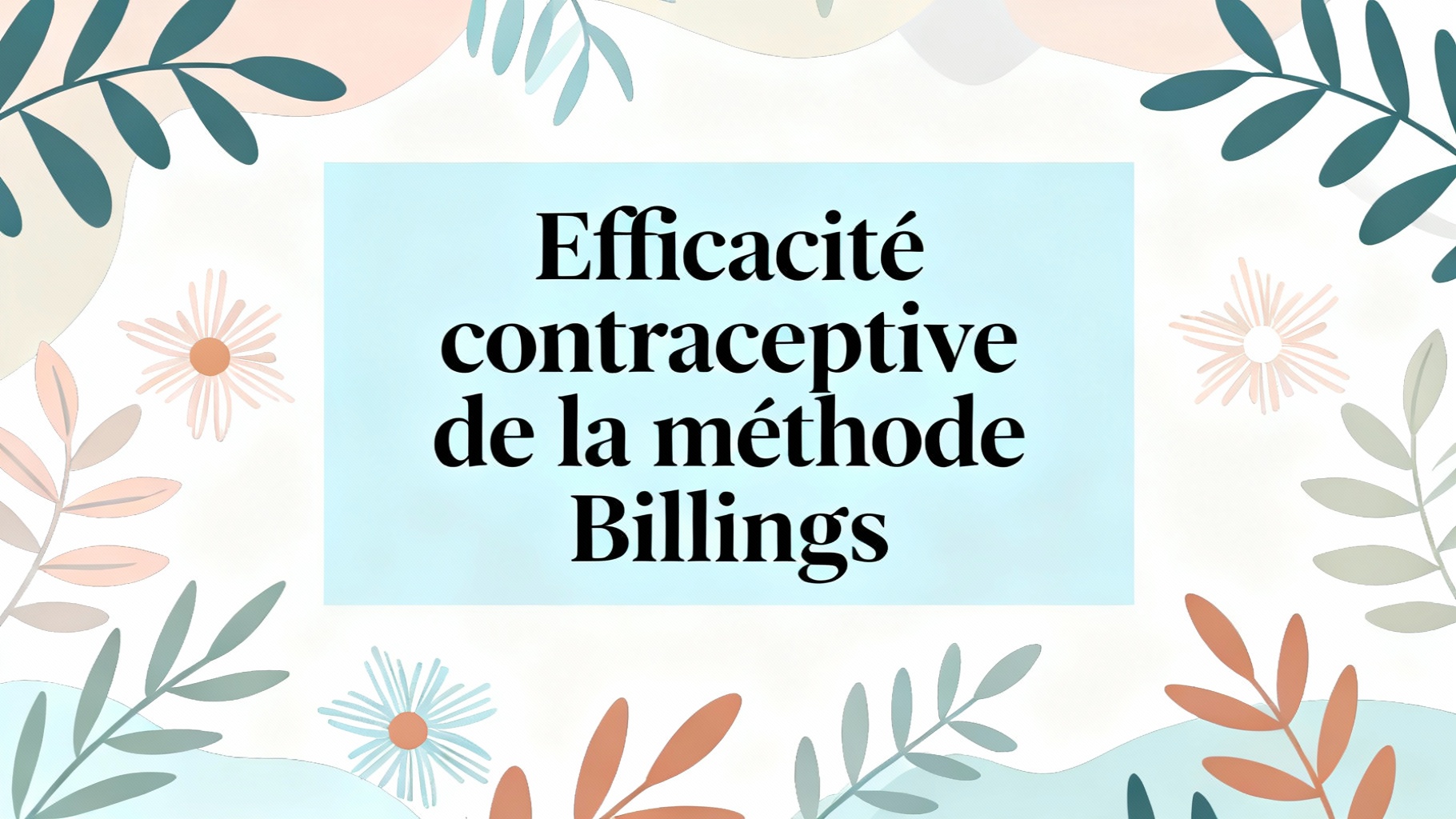 Centre Billings France : Efficacité et Utilisation de la Méthode 1 Efficacité contraceptive de la méthode Billings