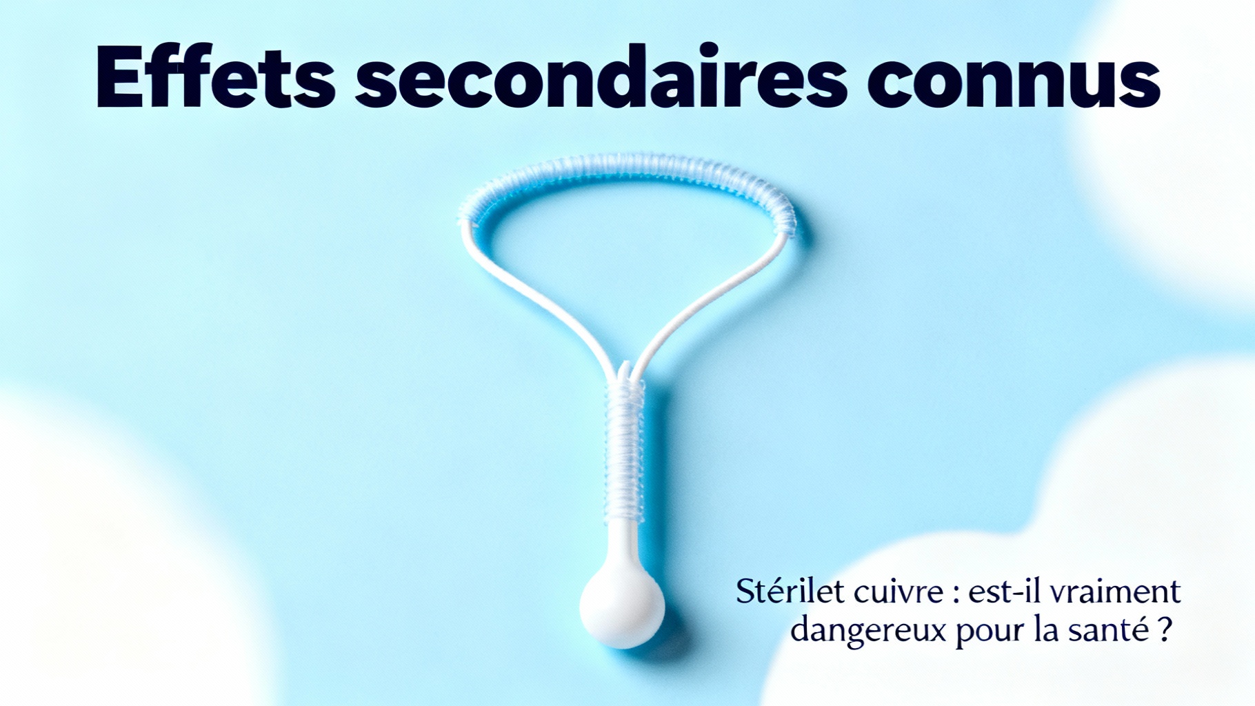 Stérilet cuivre : est-il vraiment dangereux pour la santé ? 1 Effets secondaires connus